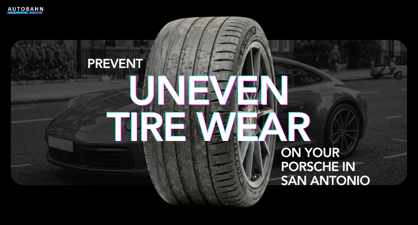 Prevent Uneven Tire Wear on Your Porsche in San Antonio
