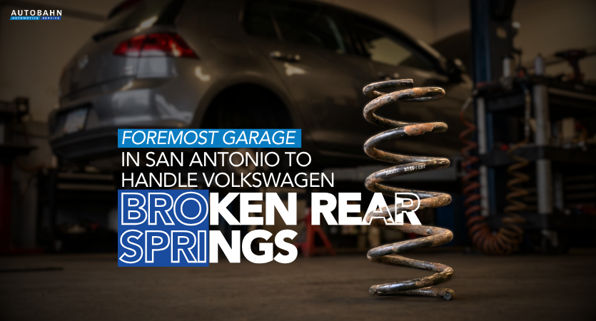Foremost Garage in San Antonio to Handle Volkswagen Broken Rear Springs