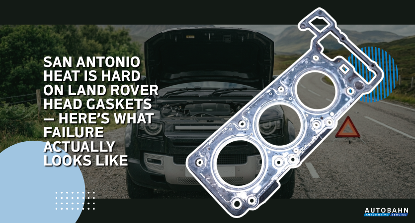 San Antonio Heat Is Hard on Land Rover Head Gaskets — Here’s What Failure Actually Looks Like