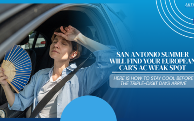 San Antonio Summer Will Find Your European Car’s AC Weak Spot – Here Is How to Stay Cool Before the Triple-Digit Days Arrive